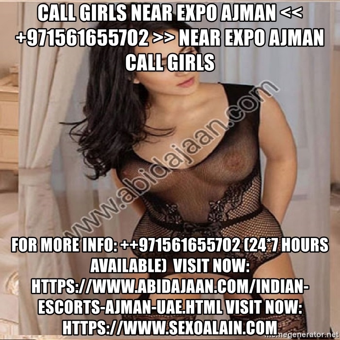 Near Expo Ajman Call Girls Agency << +9715616557O2 >> Call Girls Agency Near Expo Ajman